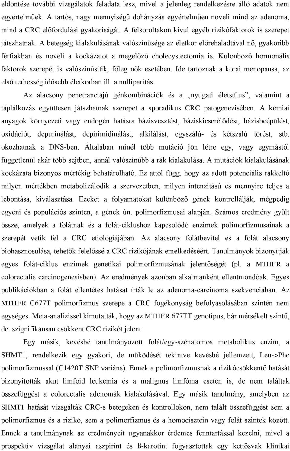 A betegség kialakulásának valószínűsége az életkor előrehaladtával nő, gyakoribb férfiakban és növeli a kockázatot a megelőző cholecystectomia is.