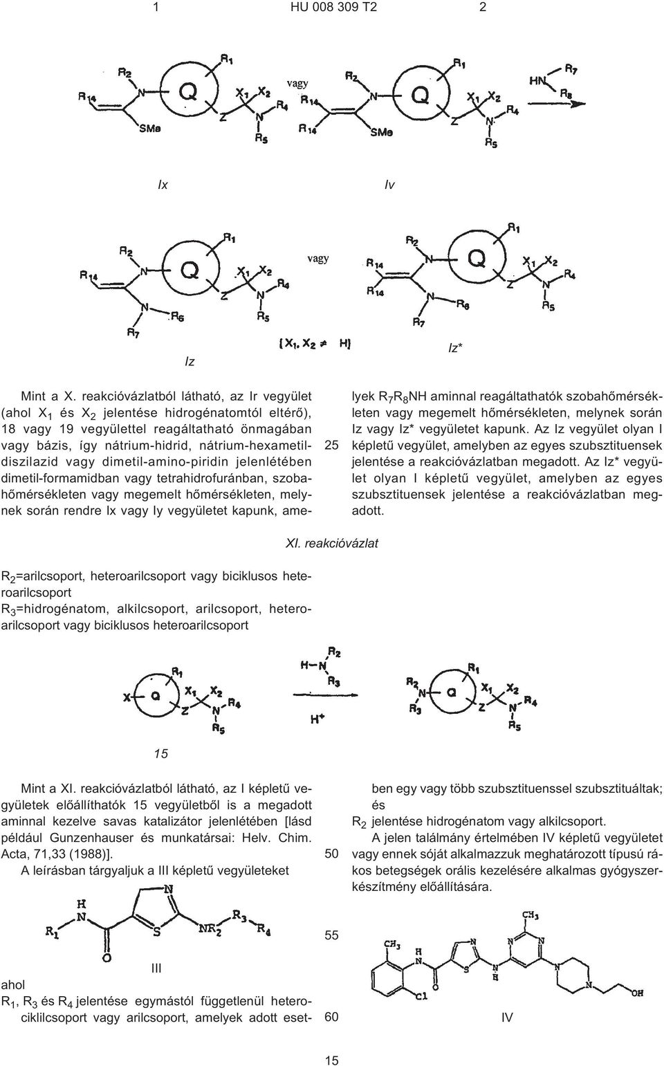 vagy dimetil-amino-piridin jelenlétében dimetil-formamidban vagy tetrahidrofuránban, szobahõmérsékleten vagy megemelt hõmérsékleten, melynek során rendre Ix vagy Iy vegyületet kapunk, amelyek R 7 R 8