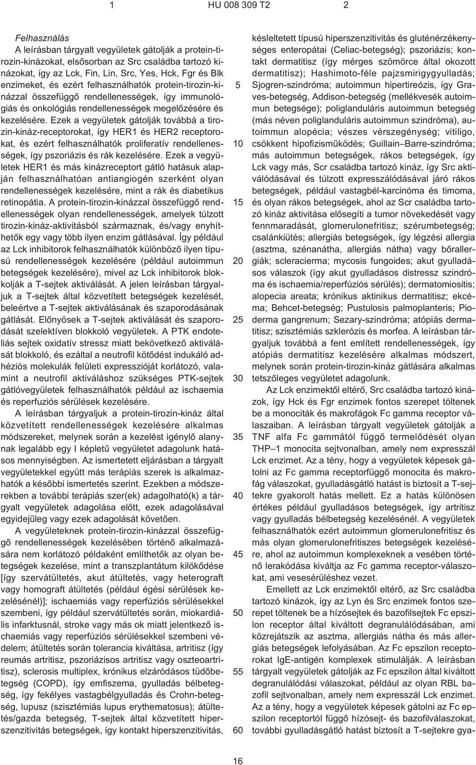 Ezek a vegyületek gátolják továbbá a tirozin-kináz-receptorokat, így HER1 és HER2 receptorokat, és ezért felhasználhatók proliferatív rendellenességek, így pszoriázis és rák kezelésére.