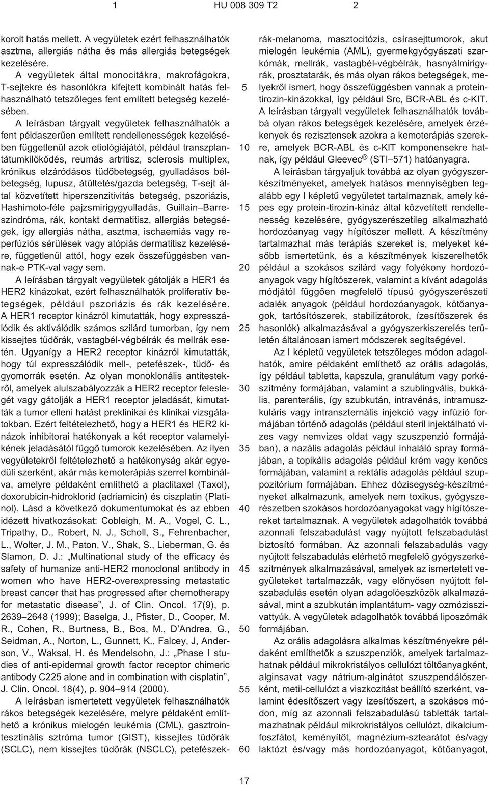 A leírásban tárgyalt vegyületek felhasználhatók a fent példaszerûen említett rendellenességek kezelésében függetlenül azok etiológiájától, például transzplantátumkilökõdés, reumás artritisz,