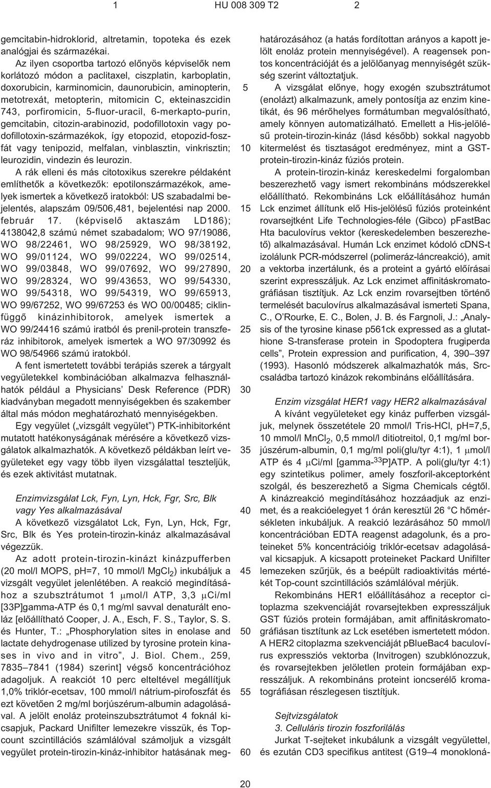 ekteinaszcidin 743, porfiromicin, ¹fluor-uracil, 6¹merkapto-purin, gemcitabin, citozin-arabinozid, podofillotoxin vagy podofillotoxin-származékok, így etopozid, etopozid-foszfát vagy tenipozid,