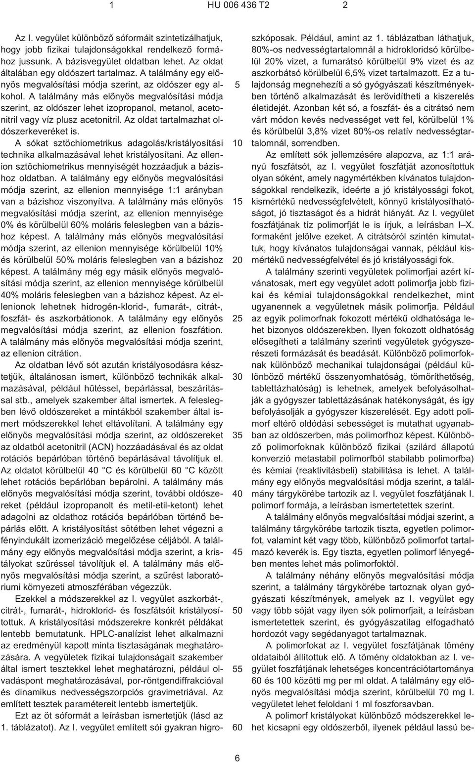 A találmány más elõnyös megvalósítási módja szerint, az oldószer lehet izopropanol, metanol, acetonitril vagy víz plusz acetonitril. Az oldat tartalmazhat oldószerkeveréket is.