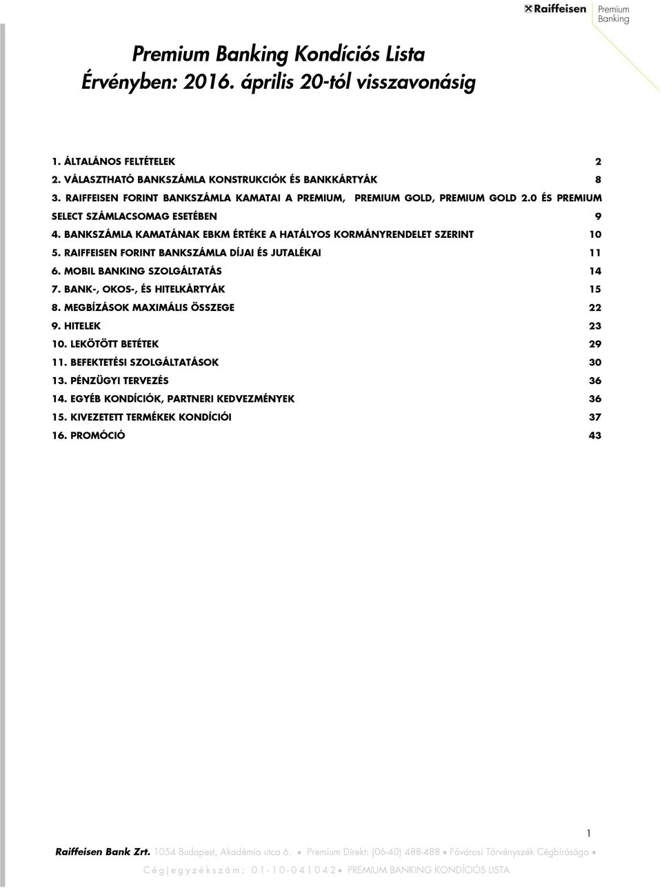 BANKSZÁMLA KAMATÁNAK EBKM ÉRTÉKE A HATÁLYOS KORMÁNYRENDELET SZERINT 10 5. RAIFFEISEN FORINT BANKSZÁMLA DÍJAI ÉS JUTALÉKAI 11 6. MOBIL BANKING SZOLGÁLTATÁS 14 7.