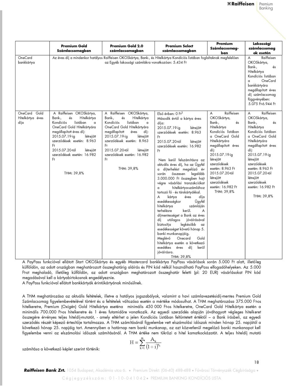 vonatkozóan: 5.434 Ft Lakossági ok esetén A Raiffeisen OKOSkártya, Bank-, és Hitelkártya Kondíciós listában a OneCard bankkártyára megállapított éves díj függvényében: 5.075 Ft-6.