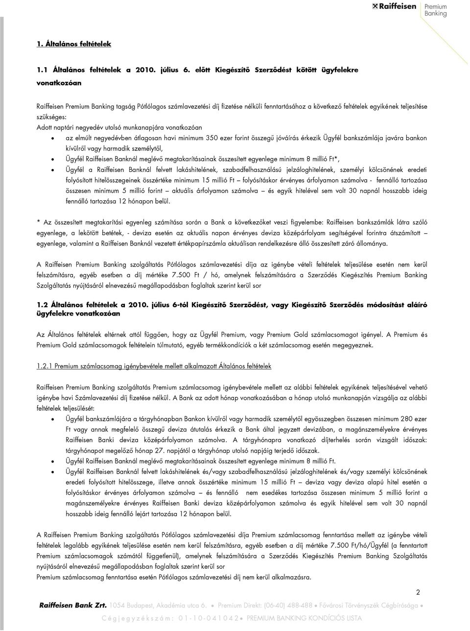 szükséges: Adott naptári negyedév utolsó munkanapjára vonatkozóan az elmúlt negyedévben átlagosan havi minimum 350 ezer forint összegű jóváírás érkezik Ügyfél bankszámlája javára bankon kívülről vagy