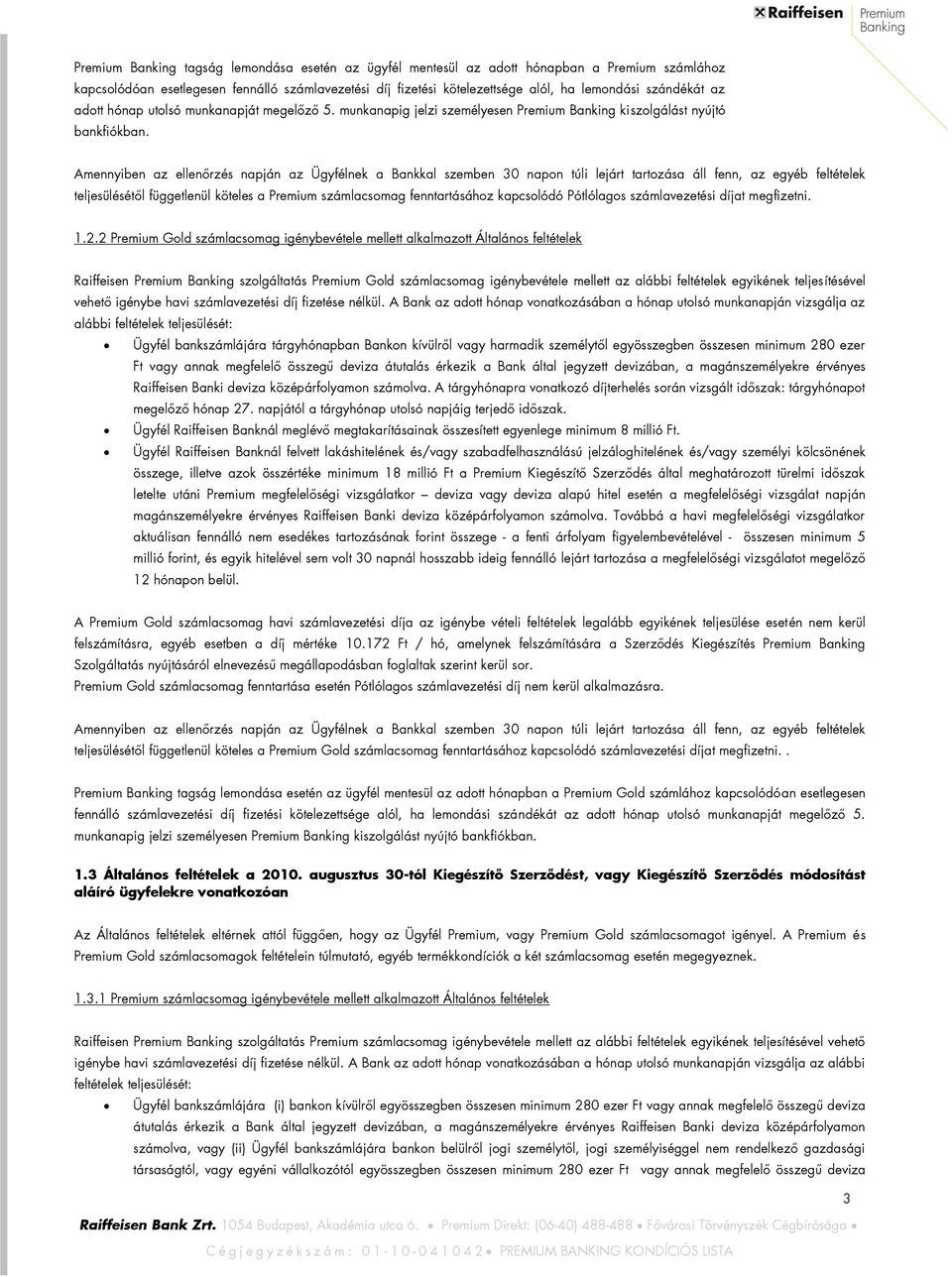 Amennyiben az ellenőrzés napján az Ügyfélnek a Bankkal szemben 30 napon túli lejárt tartozása áll fenn, az egyéb feltételek teljesülésétől függetlenül köteles a Premium fenntartásához kapcsolódó