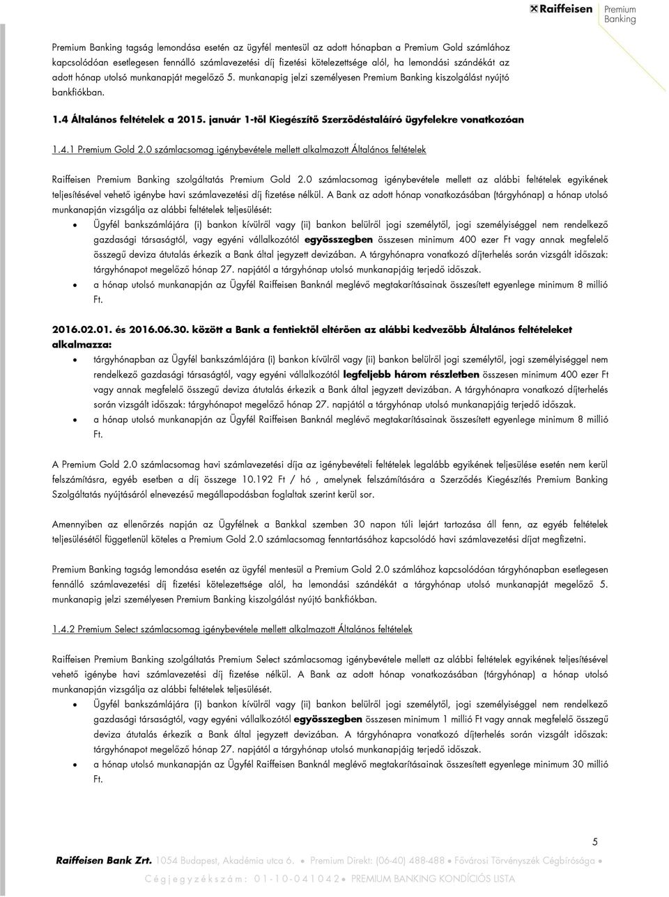 január 1-től Kiegészítő Szerződéstaláíró ügyfelekre vonatkozóan 1.4.1 Premium Gold 2.0 igénybevétele mellett alkalmazott Általános feltételek Raiffeisen Premium Banking szolgáltatás Premium Gold 2.