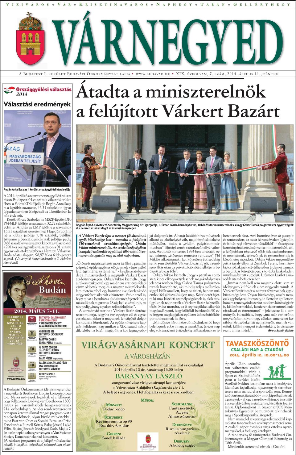 április 6-án tartott országgyûlési választáson Budapest 01-es számú választókerületében a Fidesz-KDNP jelöltje Rogán Antal kapta a legtöbb szavazatot, 45,31 százalékot, így az új parlamentben õ