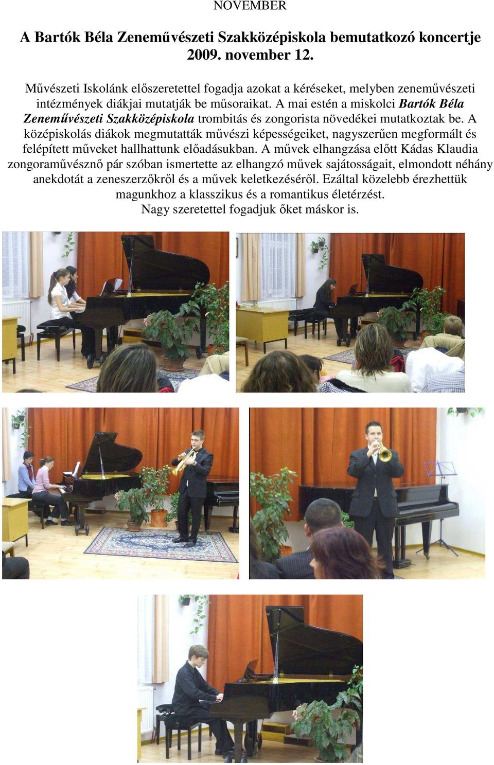 A mai estén a miskolci Bartók Béla Zeneművészeti Szakközépiskola trombitás és zongorista növedékei mutatkoztak be.