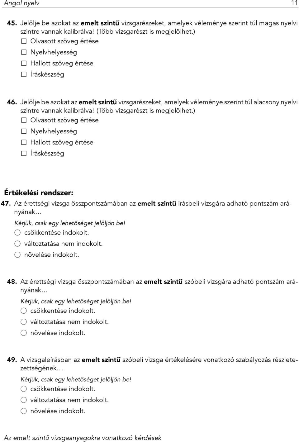 (Több vizsgarészt is megjelölhet.) Olvasott szöveg értése Nyelvhelyesség Hallott szöveg értése Íráskészség Értékelési rendszer: 47.