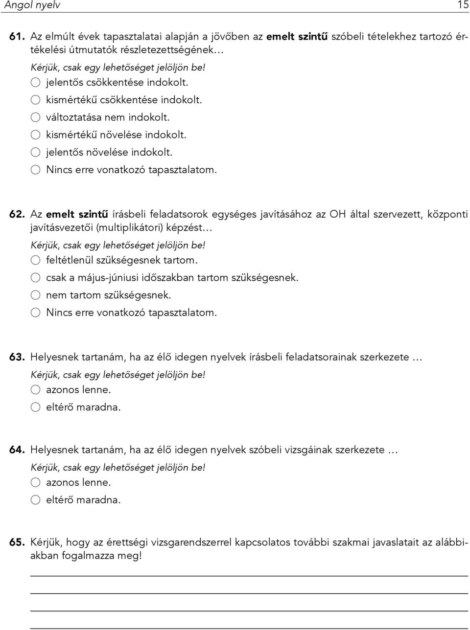 Az emelt szintű írásbeli feladatsorok egységes javításához az OH által szervezett, központi javításvezetői (multiplikátori) képzést feltétlenül szükségesnek tartom.