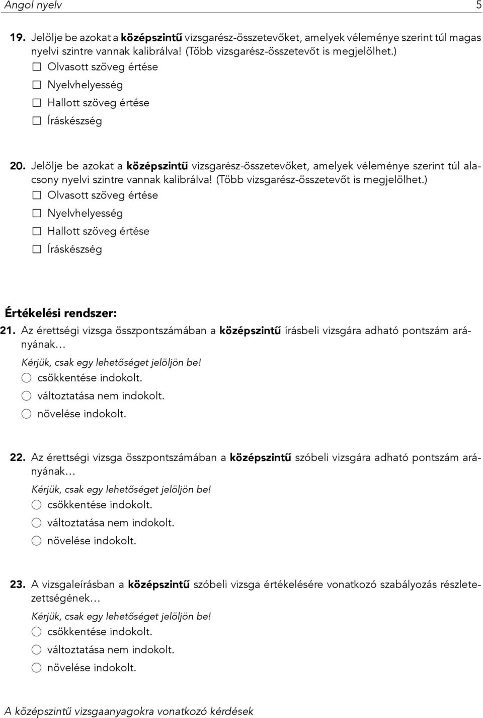 Jelölje be azokat a középszintű vizsgarész-összetevőket, amelyek véleménye szerint túl alacsony nyelvi szintre vannak kalibrálva! (Több vizsgarész-összetevőt is megjelölhet.