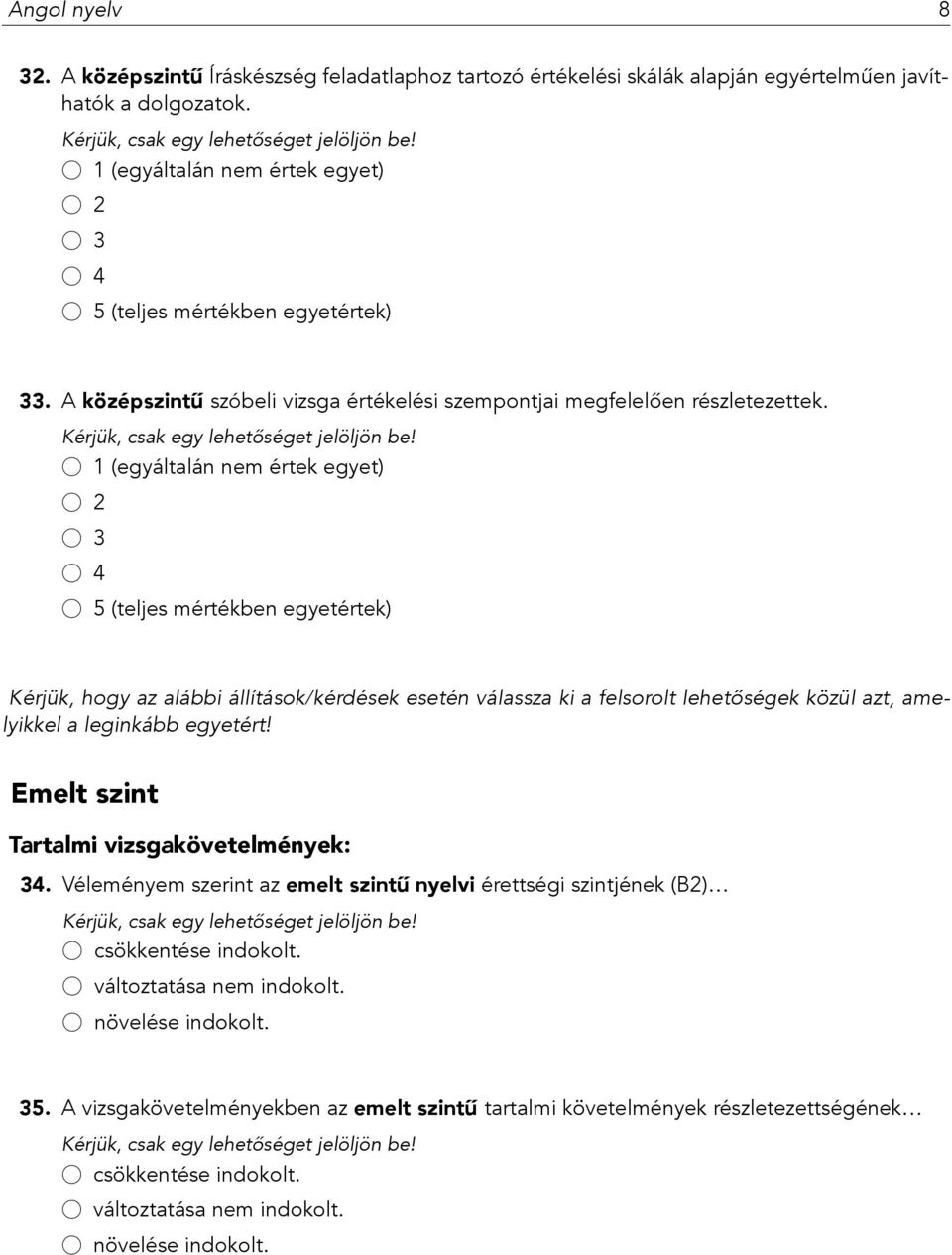 Kérjük, hogy az alábbi állítások/kérdések esetén válassza ki a felsorolt lehetőségek közül azt, amelyikkel a leginkább egyetért!