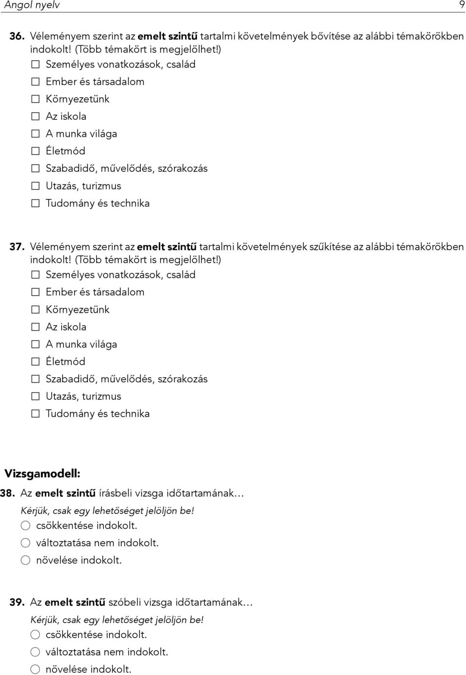 Véleményem szerint az emelt szintű tartalmi követelmények szűkítése az alábbi témakörökben indokolt! (Több témakört is megjelölhet!