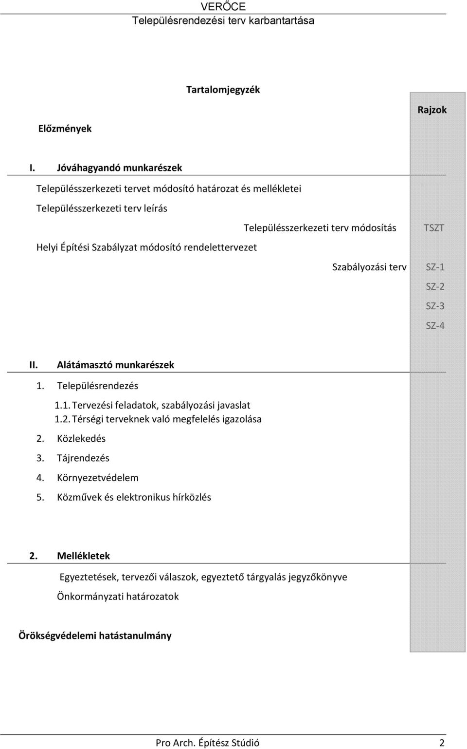 Szabályzat módosító rendelettervezet Szabályozási terv TSZT SZ 1 SZ 2 SZ 3 SZ 4 II. Alátámasztó munkarészek 1. Településrendezés 1.1. Tervezési feladatok, szabályozási javaslat 1.