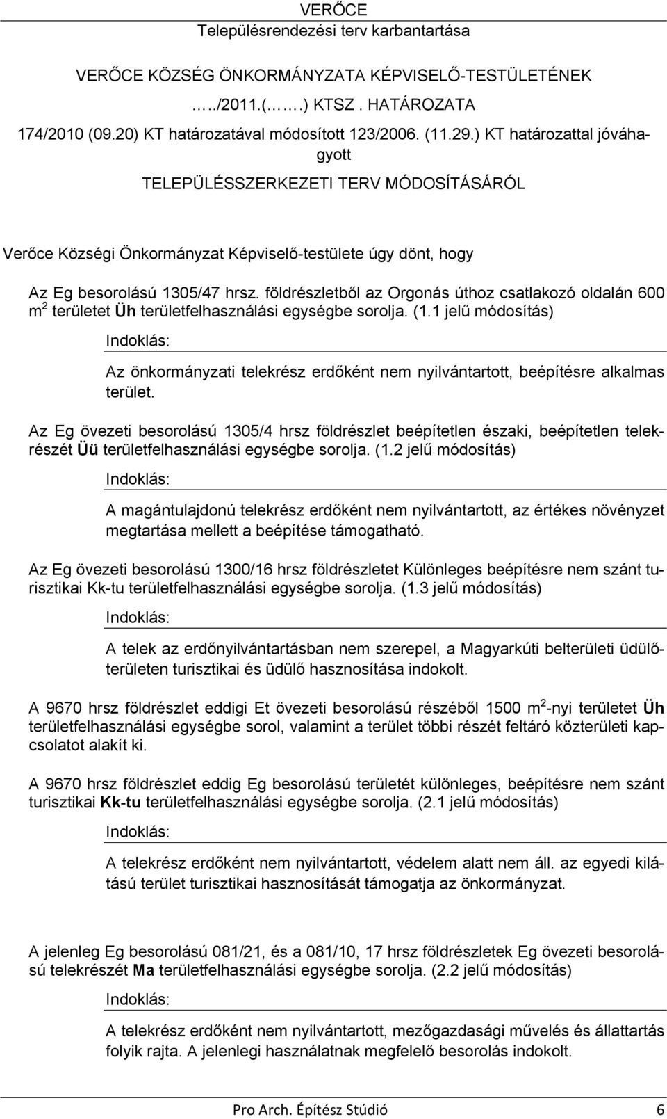 földrészletből az Orgonás úthoz csatlakozó oldalán 600 m 2 területet Üh területfelhasználási egységbe sorolja. (1.