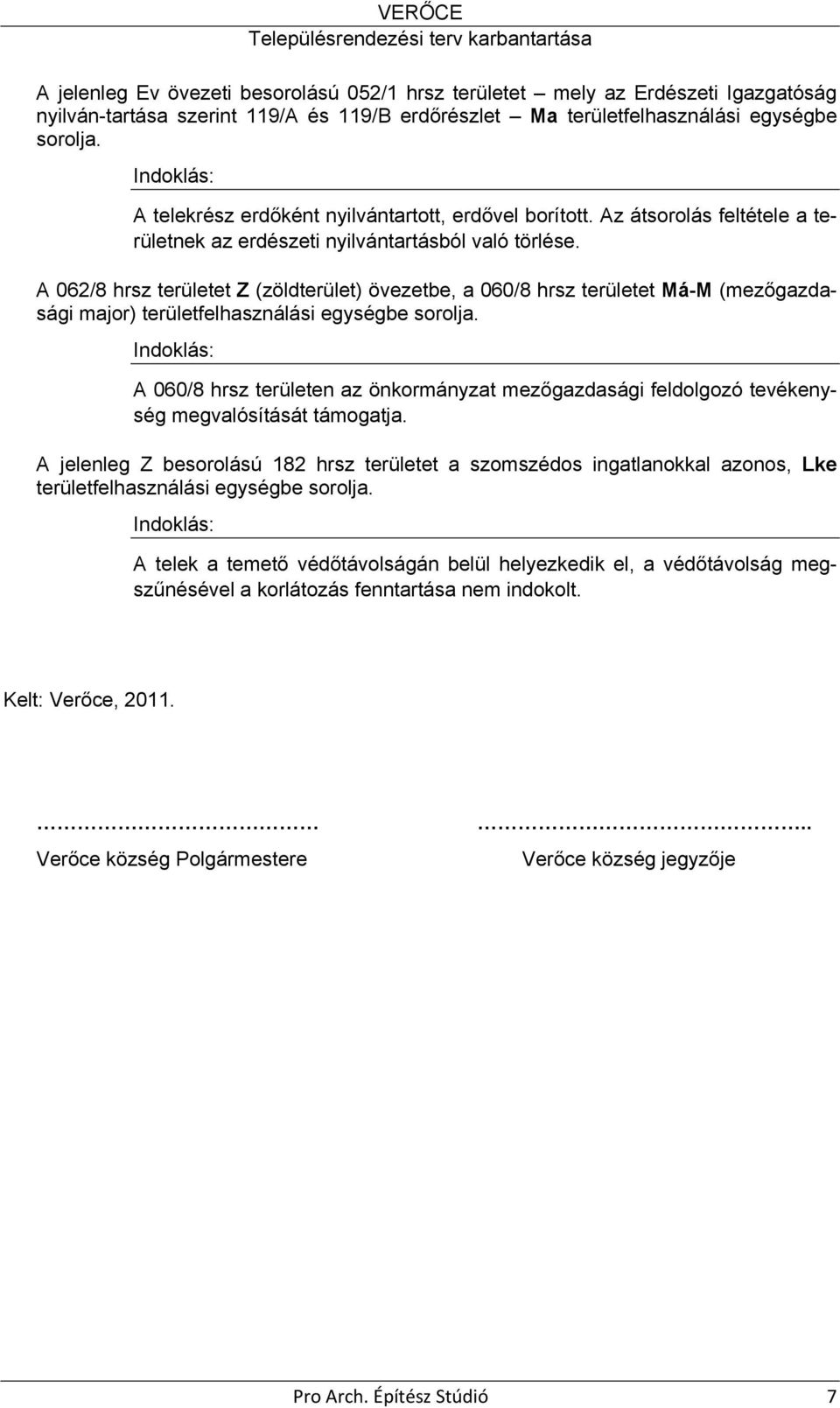 A 062/8 hrsz területet Z (zöldterület) övezetbe, a 060/8 hrsz területet Má-M (mezőgazdasági major) területfelhasználási egységbe sorolja.