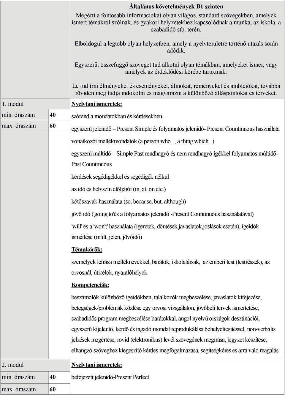 iskola, a szabadidő stb. terén. Elboldogul a legtöbb olyan helyzetben, amely a nyelvterületre történő utazás során adódik.