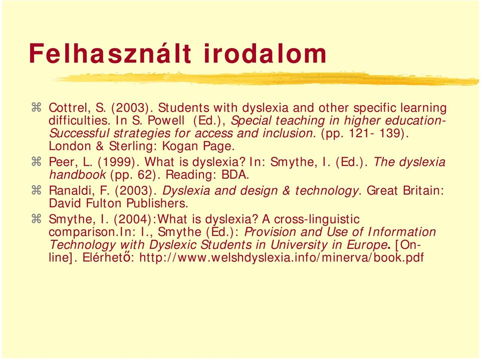 In: Smythe, I. (Ed.). The dyslexia handbook (pp. 62). Reading: BDA. Ranaldi, F. (2003). Dyslexia and design & technology. Great Britain: David Fulton Publishers. Smythe, I. (2004):What is dyslexia?