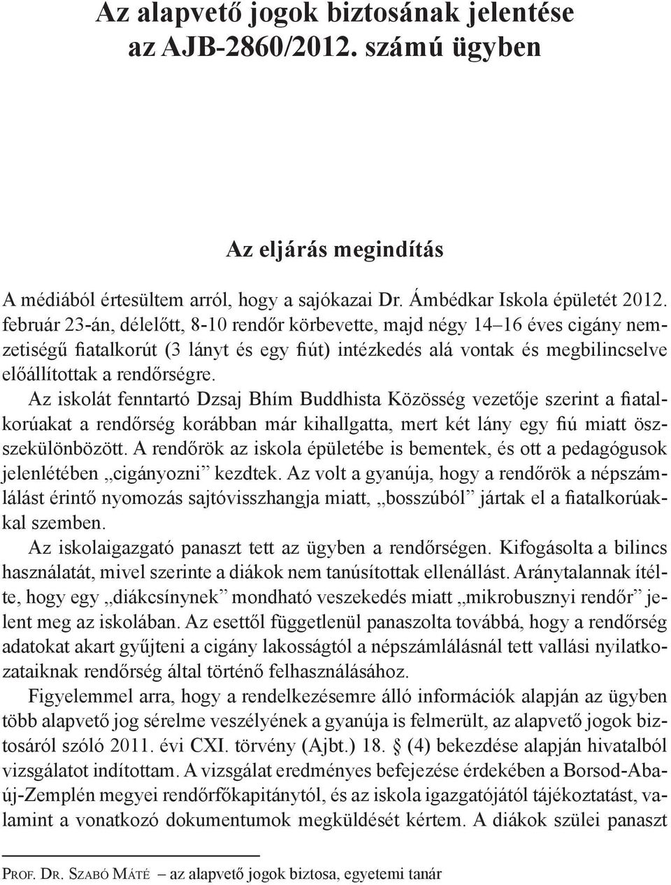 Az iskolát fenntartó Dzsaj Bhím Buddhista Közösség vezetője szerint a fiatalkorúakat a rendőrség korábban már kihallgatta, mert két lány egy fiú miatt öszszekülönbözött.