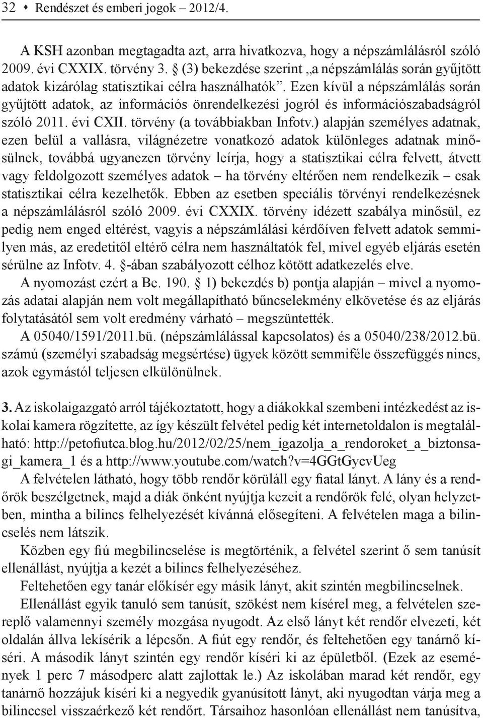 Ezen kívül a népszámlálás során gyűjtött adatok, az információs önrendelkezési jogról és információszabadságról szóló 2011. évi CXII. törvény (a továbbiakban Infotv.