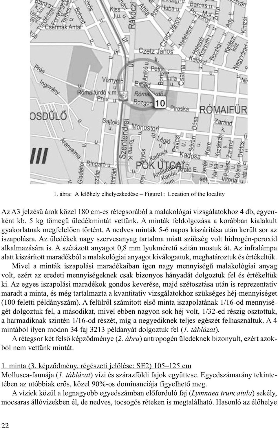 Az üledékek nagy szervesanyag tartalma miatt szükség volt hidrogén-peroxid alkalmazására is. A szétázott anyagot 0,8 mm lyukméretû szitán mostuk át.