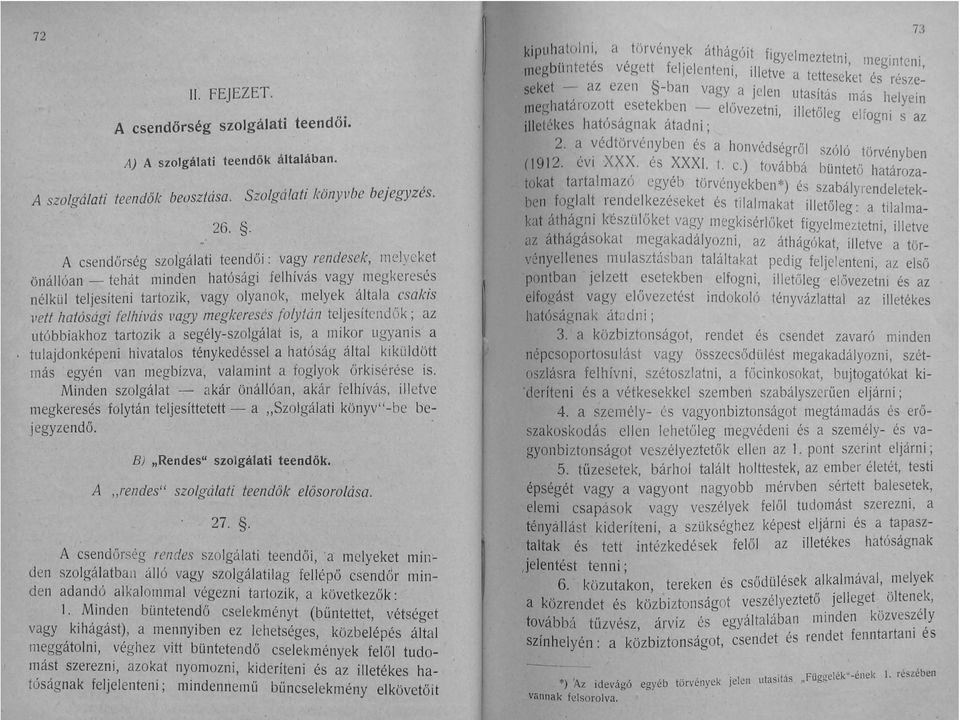 felhivás vagy megkeresés folytán teljesítcndök; az utóbbiakhoz tartozik a segély-szolgálat is, a mikor ugyanis a tulajdonképeni hivatalos ténykedéssel a hatóság által kiküldött más egyén van