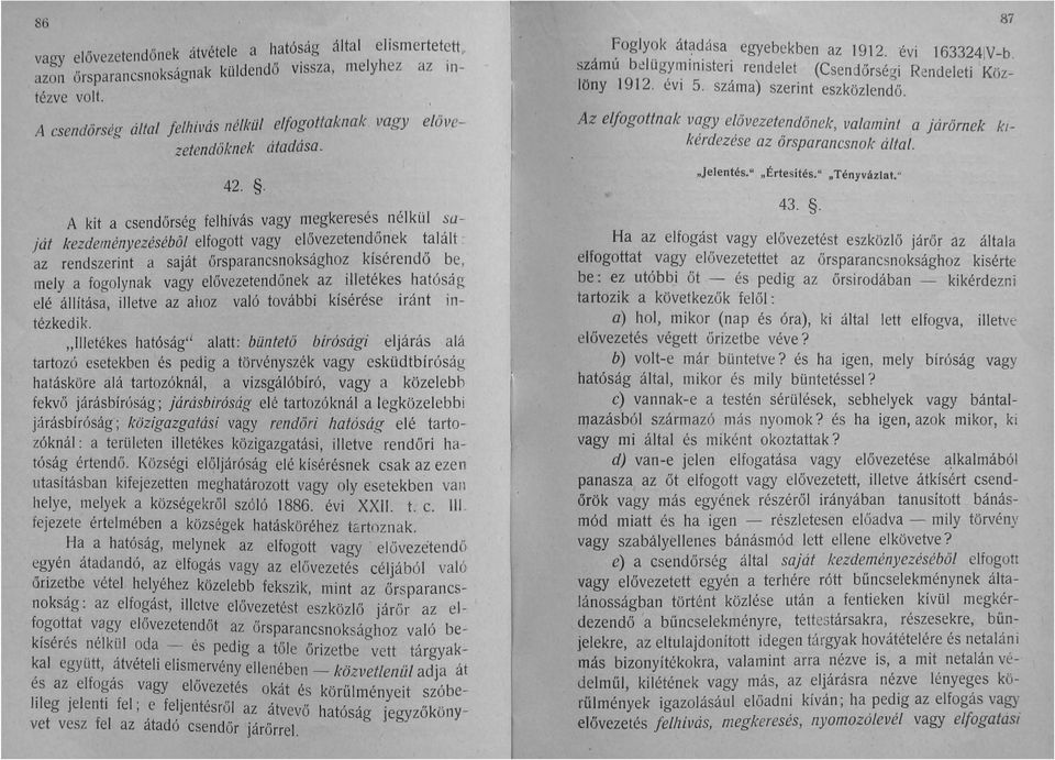 . A kit a csendőrség felhívás vagy megkeresés nélkül saját kezdeményezéséböl elfogott vagy elő,vezetend,ő~ek ~~Iált az rendszerint a saját őrsparancsnoksaghoz klserendo be, mely a foaolynak vagy