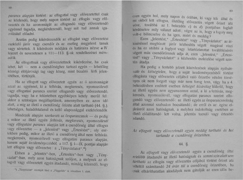 A kikérdezés módjára és határaira nézve II IV. fejezet és nevezetesen a 111-113. -ok rendelkezései mérvadók.