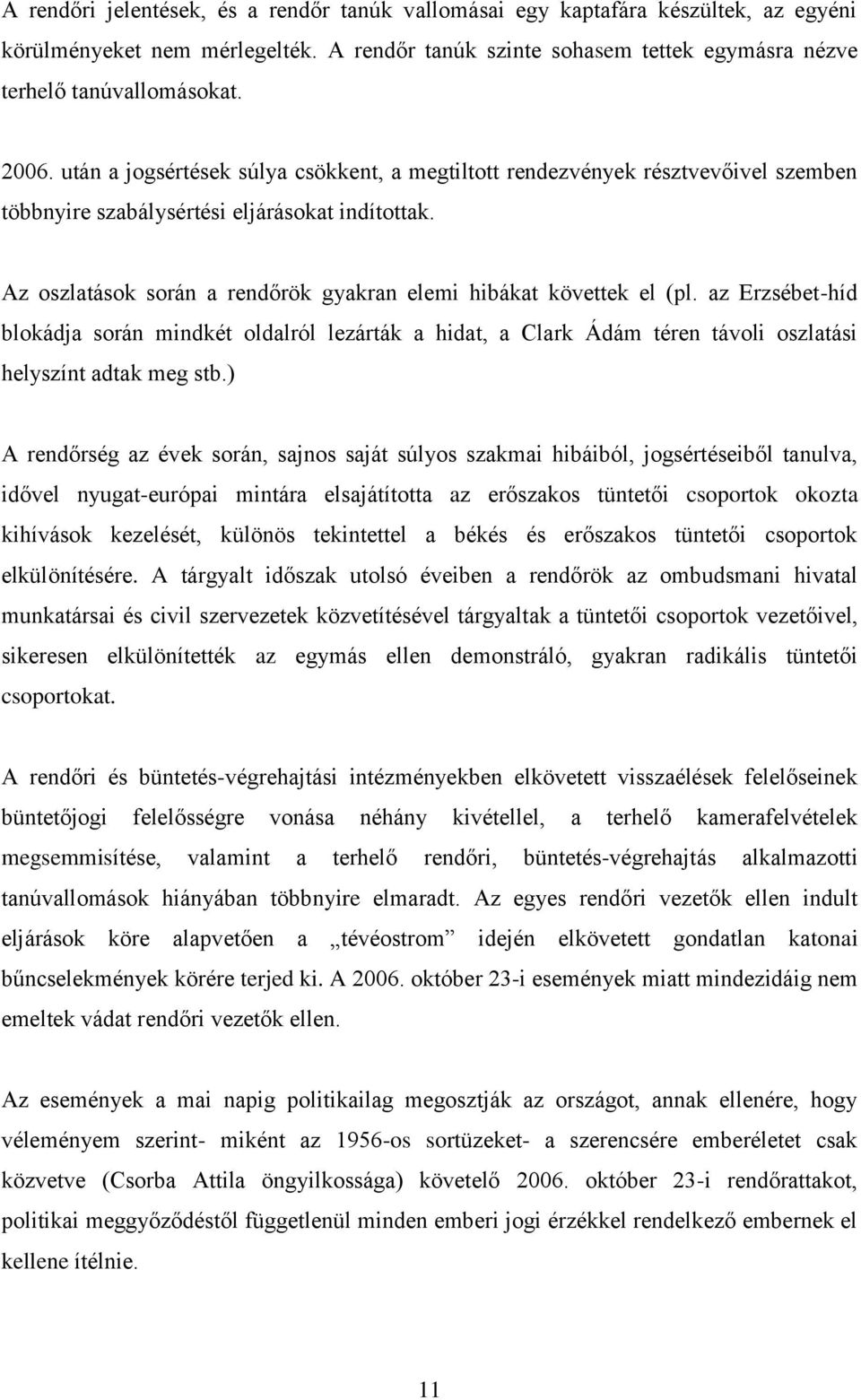 Az oszlatások során a rendőrök gyakran elemi hibákat követtek el (pl. az Erzsébet-híd blokádja során mindkét oldalról lezárták a hidat, a Clark Ádám téren távoli oszlatási helyszínt adtak meg stb.