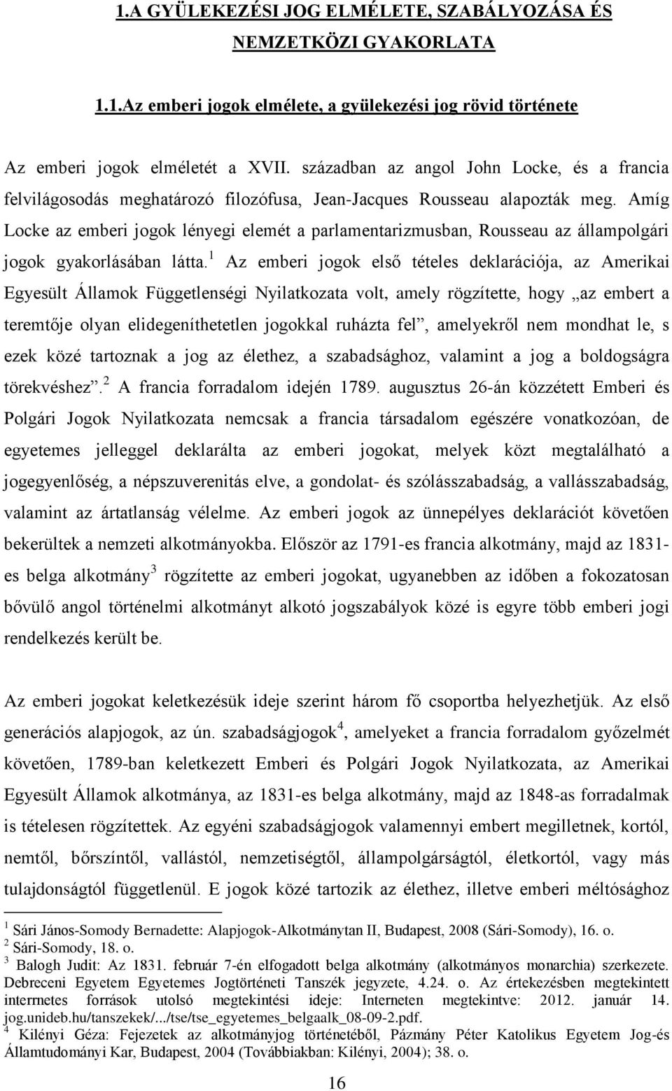 Amíg Locke az emberi jogok lényegi elemét a parlamentarizmusban, Rousseau az állampolgári jogok gyakorlásában látta.