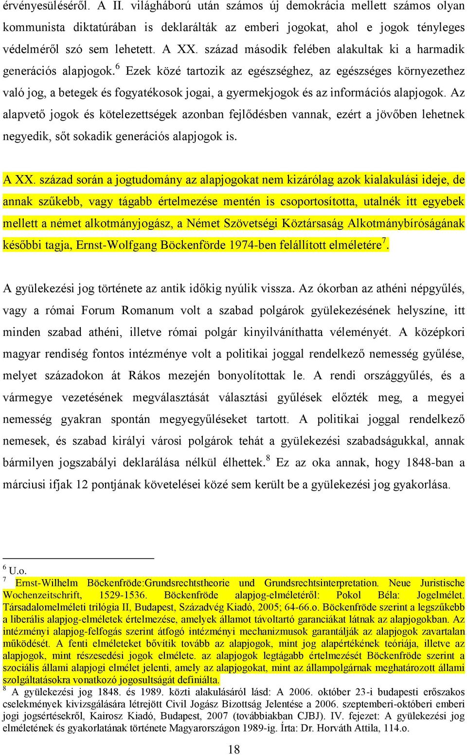 6 Ezek közé tartozik az egészséghez, az egészséges környezethez való jog, a betegek és fogyatékosok jogai, a gyermekjogok és az információs alapjogok.