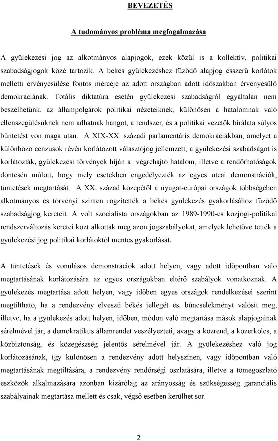 Totális diktatúra esetén gyülekezési szabadságról egyáltalán nem beszélhetünk, az állampolgárok politikai nézeteiknek, különösen a hatalomnak való ellenszegülésüknek nem adhatnak hangot, a rendszer,