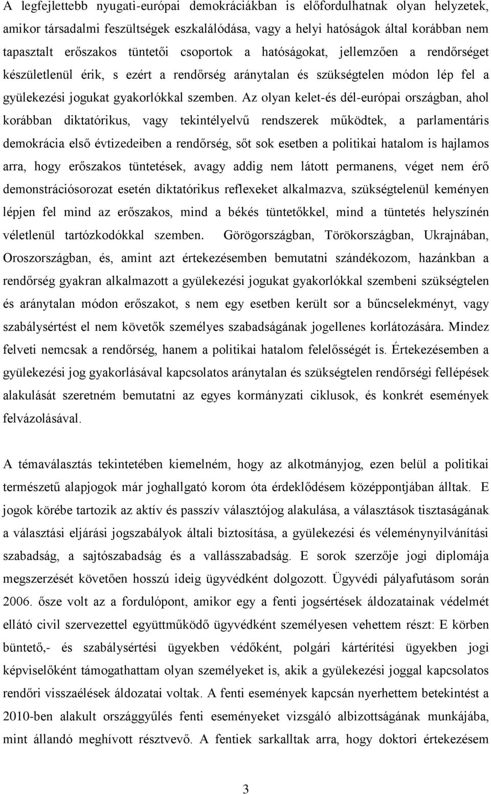 Az olyan kelet-és dél-európai országban, ahol korábban diktatórikus, vagy tekintélyelvű rendszerek működtek, a parlamentáris demokrácia első évtizedeiben a rendőrség, sőt sok esetben a politikai