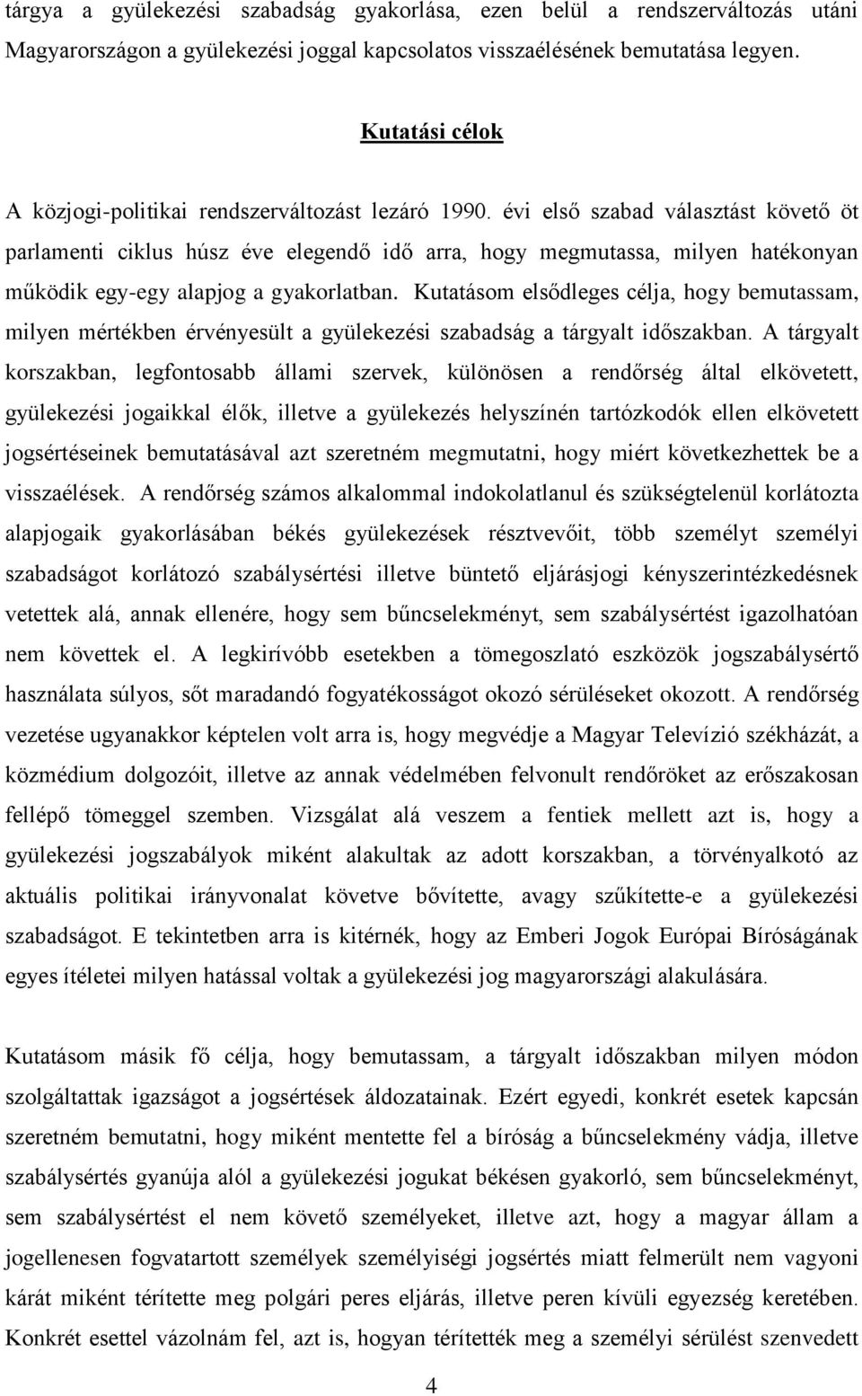 évi első szabad választást követő öt parlamenti ciklus húsz éve elegendő idő arra, hogy megmutassa, milyen hatékonyan működik egy-egy alapjog a gyakorlatban.