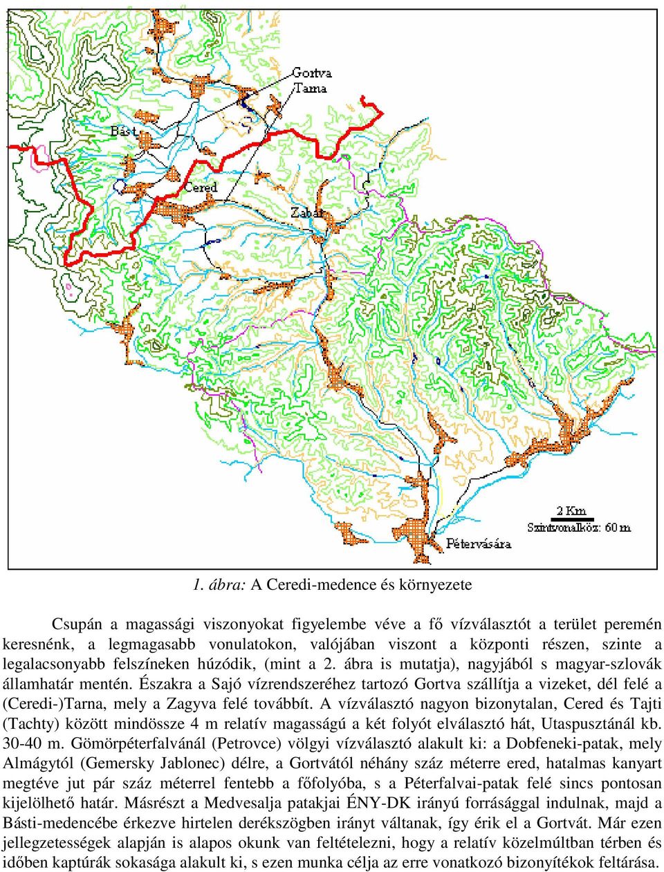 Északra a Sajó vízrendszeréhez tartozó Gortva szállítja a vizeket, dél felé a (Ceredi-)Tarna, mely a Zagyva felé továbbít.