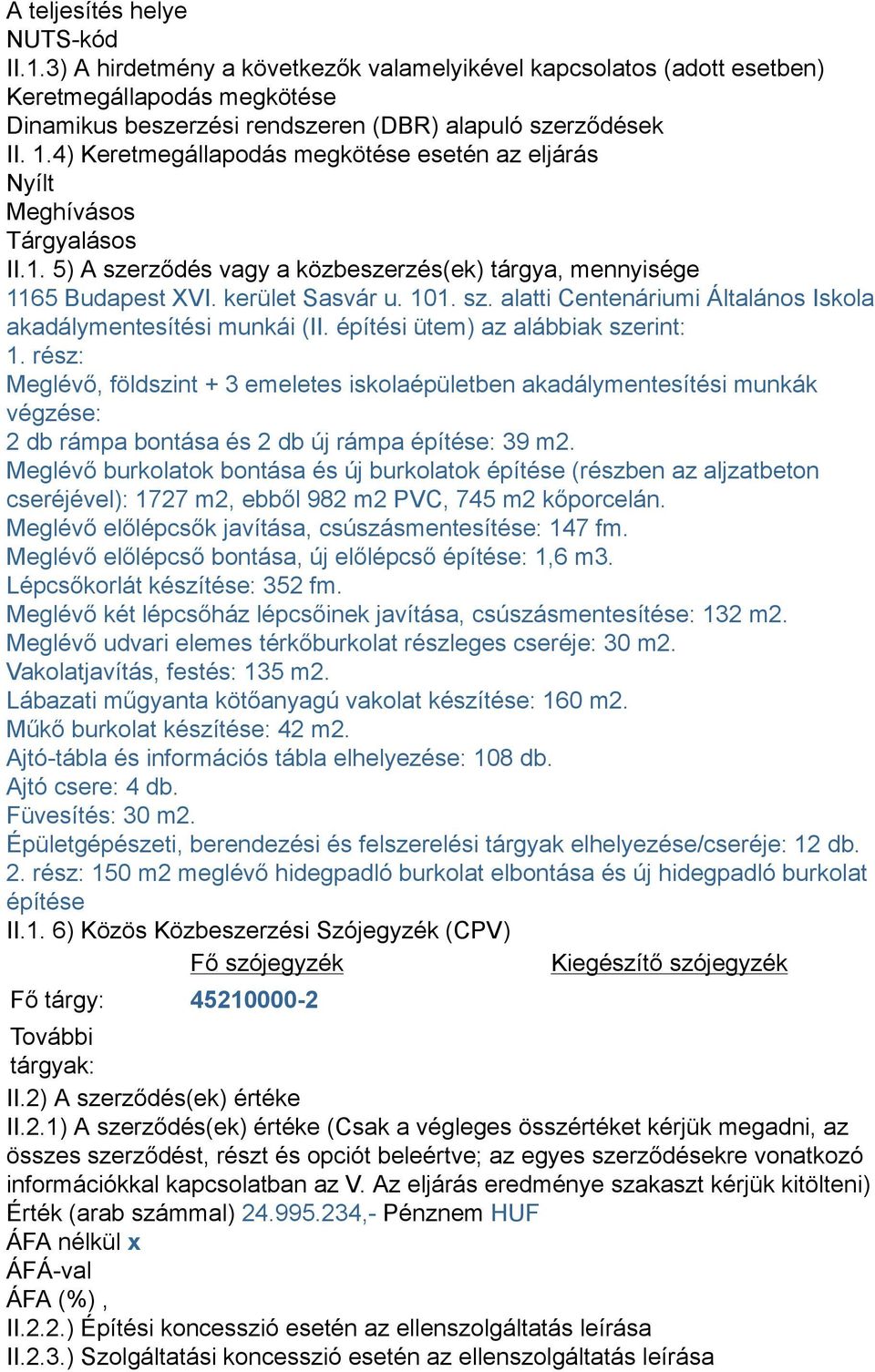 építési ütem) az alábbiak szerint: 1. rész: Meglévő, földszint + 3 emeletes iskolaépületben akadálymentesítési munkák végzése: 2 db rámpa bontása és 2 db új rámpa építése: 39 m2.