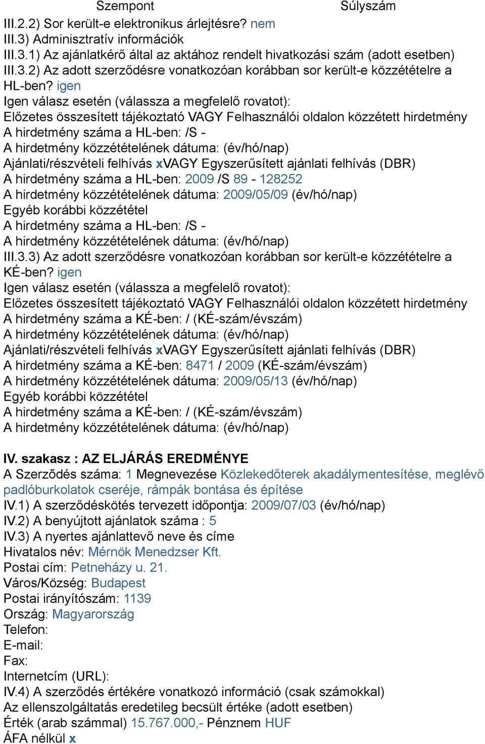 dátuma: (év/hó/nap) Ajánlati/részvételi felhívás xvagy Egyszerűsített ajánlati felhívás (DBR) A hirdetmény száma a HL-ben: 2009 /S 89-128252 A hirdetmény közzétételének dátuma: 2009/05/09 (év/hó/nap)