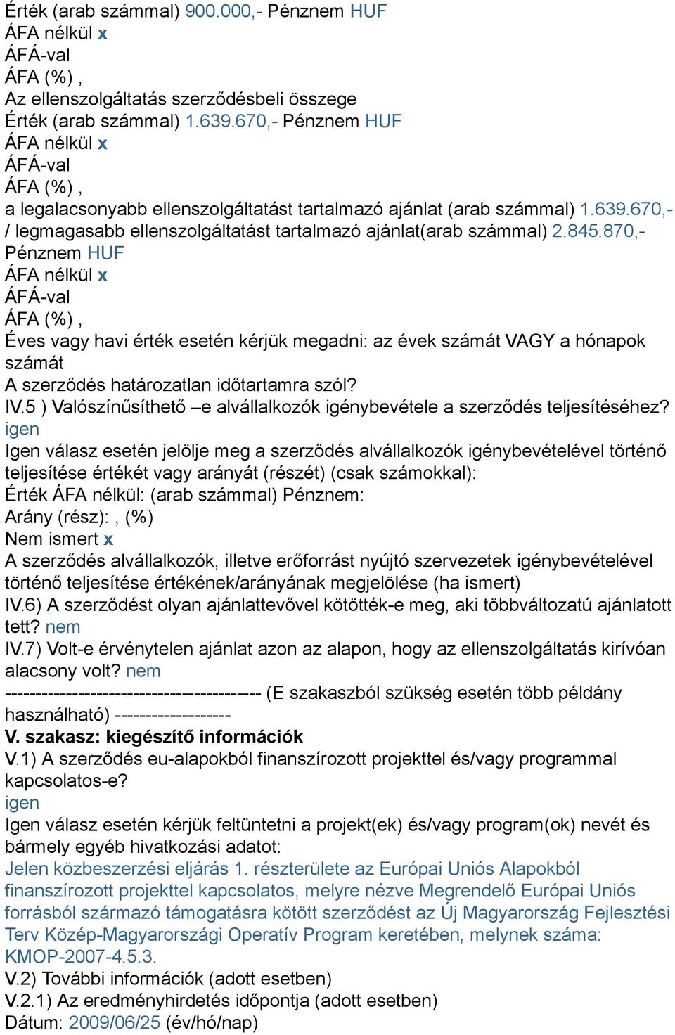 870,- Pénznem HUF Éves vagy havi érték esetén kérjük megadni: az évek számát VAGY a hónapok számát A szerződés határozatlan időtartamra szól? IV.