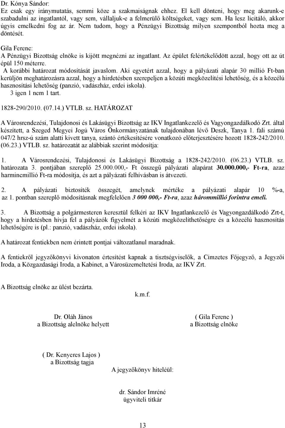 Az épület felértékelődött azzal, hogy ott az út épül 150 méterre. A korábbi határozat módosítását javaslom.