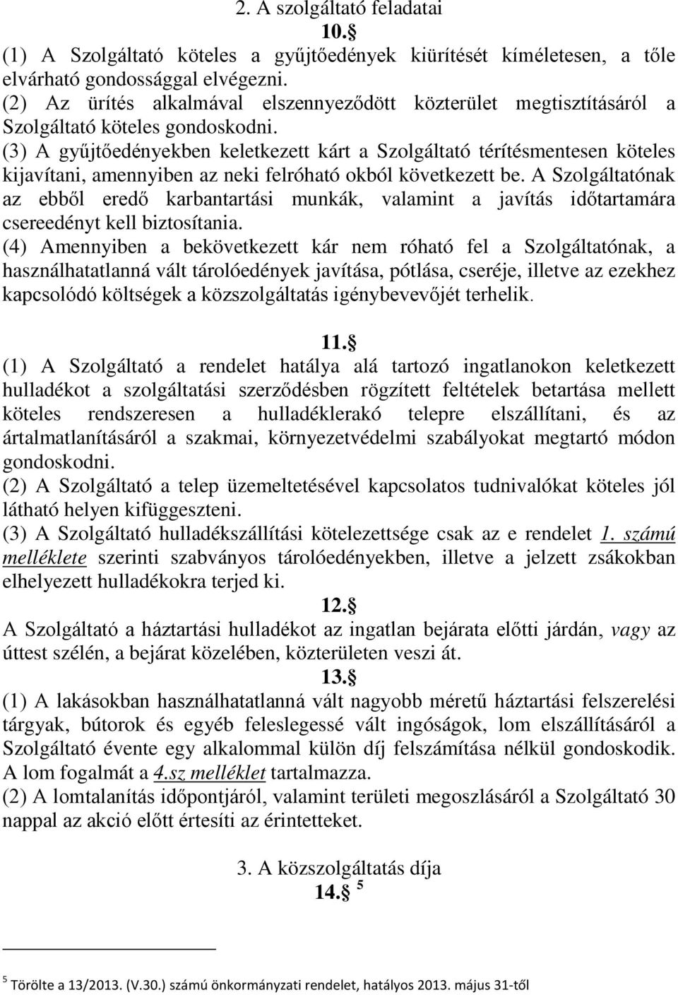 (3) A gyűjtőedényekben keletkezett kárt a Szolgáltató térítésmentesen köteles kijavítani, amennyiben az neki felróható okból következett be.