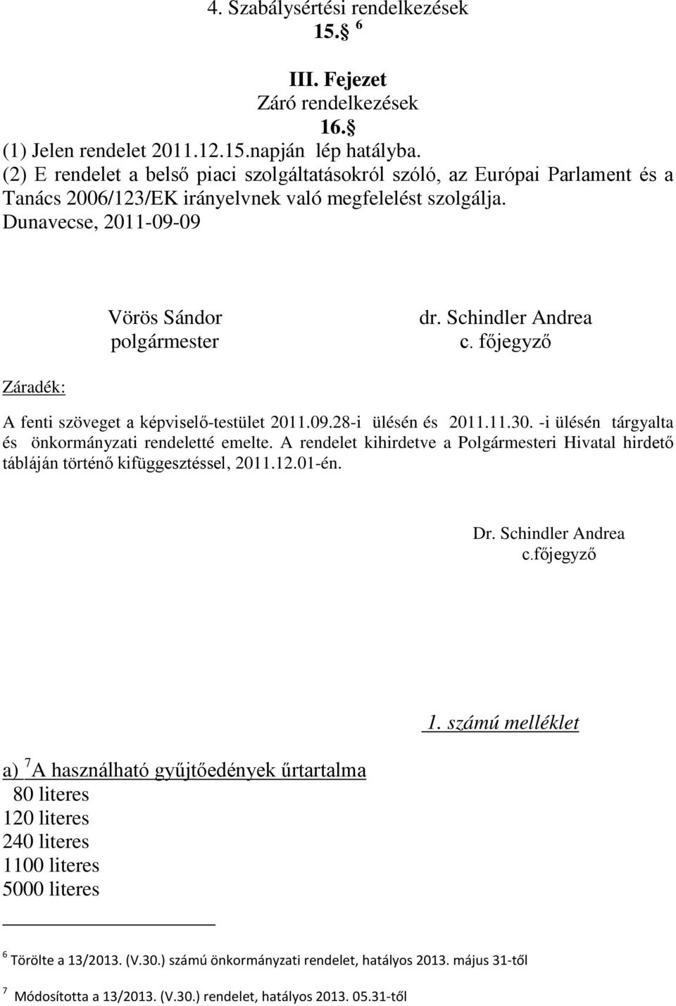 Schindler Andrea c. főjegyző Záradék: A fenti szöveget a képviselő-testület 2011.09.28-i ülésén és 2011.11.30. -i ülésén tárgyalta és önkormányzati rendeletté emelte.