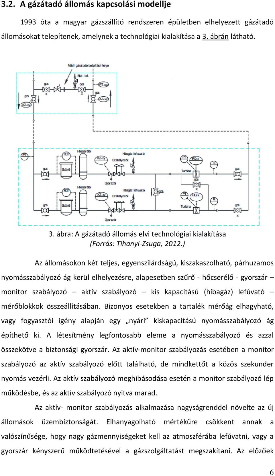 ) Az állomásokon két teljes, egyenszilárdságú, kiszakaszolható, párhuzamos nyomásszabályozó ág kerül elhelyezésre, alapesetben szűrő - hőcserélő - gyorszár monitor szabályozó aktív szabályozó kis