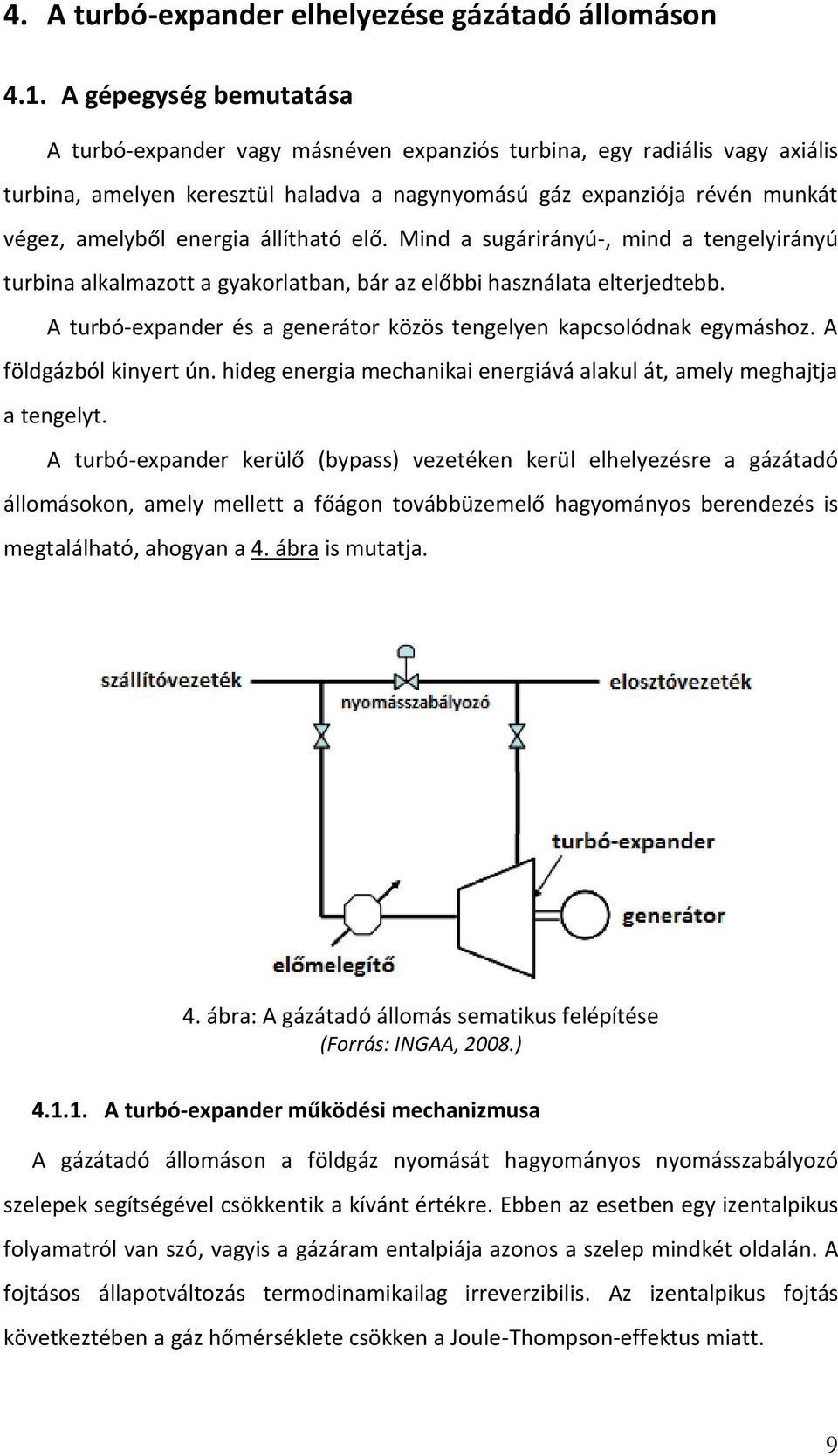 állítható elő. Mind a sugárirányú-, mind a tengelyirányú turbina alkalmazott a gyakorlatban, bár az előbbi használata elterjedtebb.