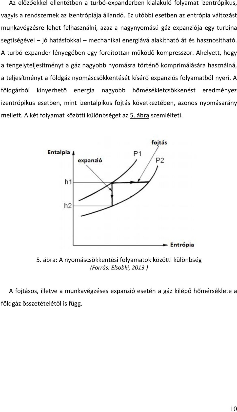 A turbó-expander lényegében egy fordítottan működő kompresszor.