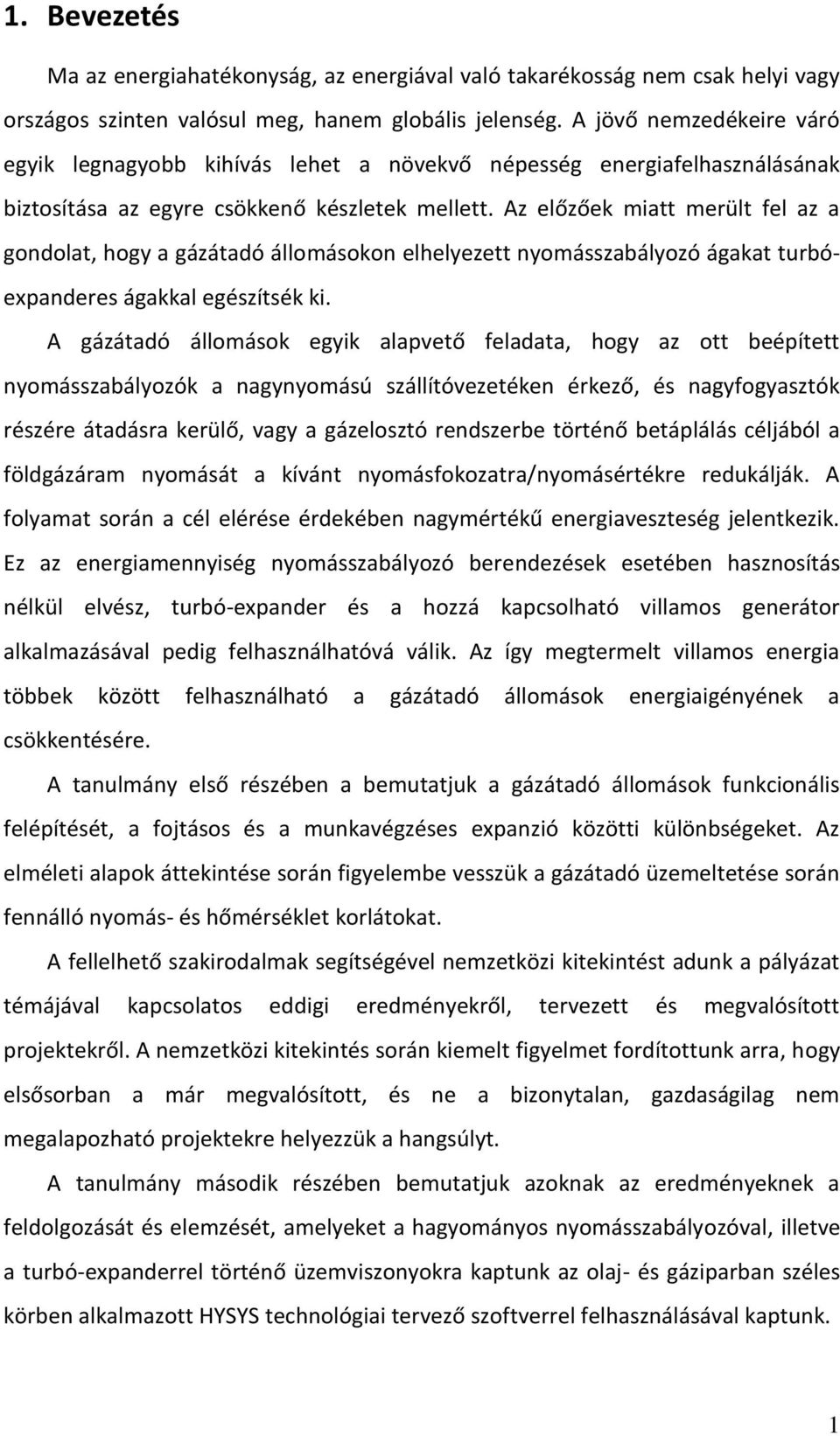 Az előzőek miatt merült fel az a gondolat, hogy a gázátadó állomásokon elhelyezett nyomásszabályozó ágakat turbóexpanderes ágakkal egészítsék ki.