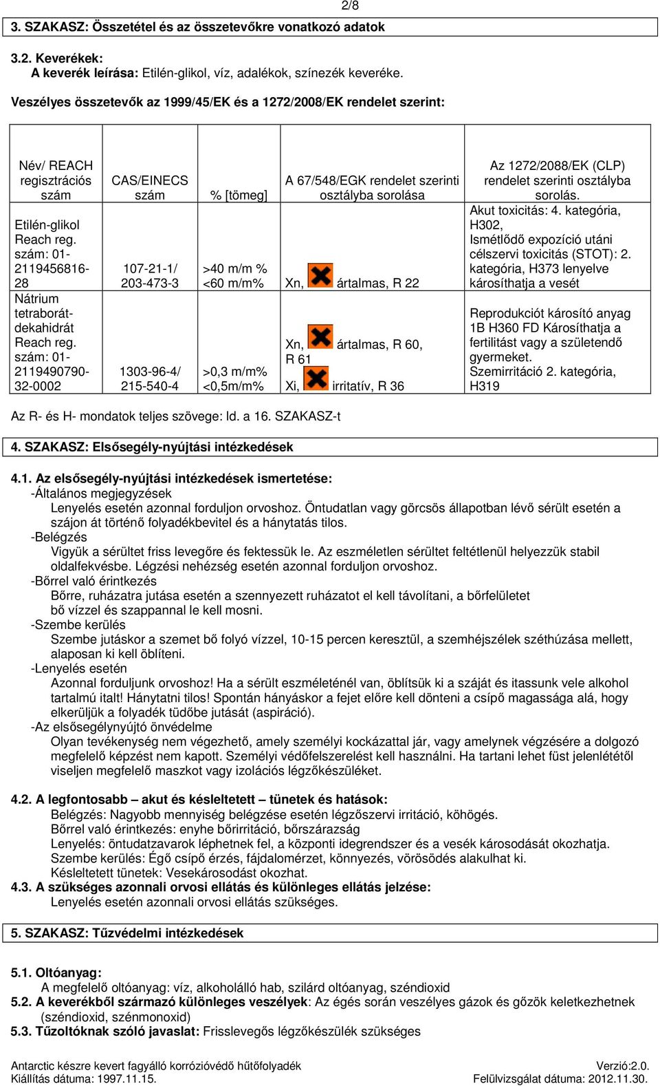 szám: 01-2119490790- 32-0002 CAS/EINECS szám / 203-473-3 / 215-540-4 % [tömeg] A 67/548/EGK rendelet szerinti osztályba sorolása >40 m/m % <60 m/m% Xn, ártalmas, R 22 >0,3 m/m% <0,5m/m% Xn, ártalmas,