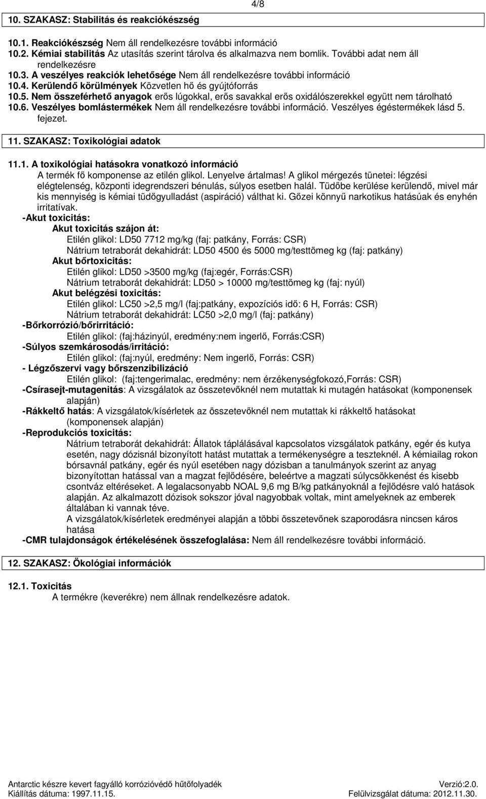 Nem összeférhető ok erős lúgokkal, erős savakkal erős oxidálószerekkel együtt nem tárolható 10.6. bomlástermékek Nem áll rendelkezésre további információ. égéstermékek lásd 5. fejezet. 11.