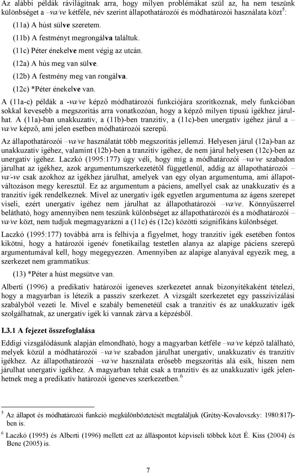 A (11a-c) példák a -va/ve képző módhatározói funkciójára szorítkoznak, mely funkcióban sokkal kevesebb a megszorítás arra vonatkozóan, hogy a képző milyen típusú igékhez járulhat.