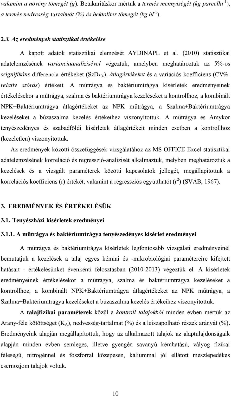 (2010) statisztikai adatelemzésének varianciaanalízisével végeztük, amelyben meghatároztuk az 5%-os szignifikáns differencia értékeket (SzD 5% ), átlagértékeket és a variációs koefficiens (CV%-